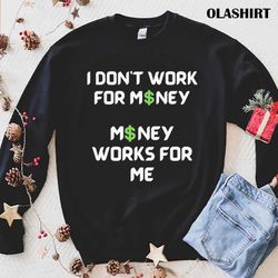 i dont work for money money works for me t-shirt - olashirt