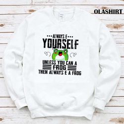always be yourself unless you can be a frog, funny retro friends cute t-shirt - olashirt