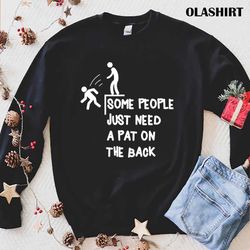 some people just need a pat on the back people humor t-shirt - olashirt