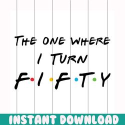 the one where i turn fifty svg free, friends svg, birthday svg, instant download, 50th birthday, silhouette cameo, party