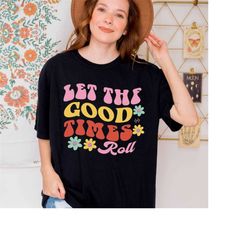 celebrate life in style with 'let the good times roll' comport color shirt,stay positive shirt,retro aesthetic shirt,mot
