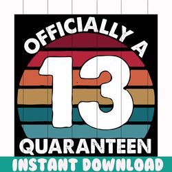 officially a 13 quarantine svg, 13th birthday svg, 13th birthday gift, 13th birthday shirt, 13 year olds svg, quarantine