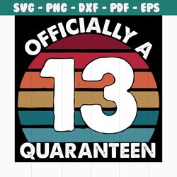 officially a 13 quarantine svg, 13th birthday svg, 13th birthday gift, 13th birthday shirt, 13 year olds svg, quarantine