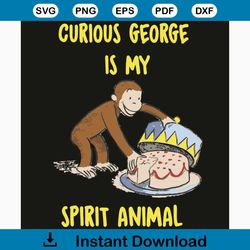 curious george is my spirit animal svg, birthday svg, curious george svg, spirit animal svg, monkey svg, birthday cake s