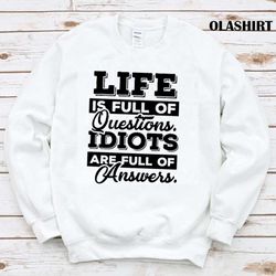 life is full of question idiots are full of answers t-shirt - olashirt