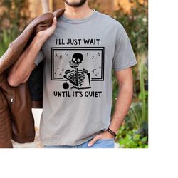find tranquility in every shade comfort color shirts,quiet moments,ill just wait until its quiet shirt,halloween skeleto