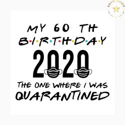 my 60th birthday 2020 the one where i was quarantined svg free, sixty birthday svg, quarantined svg, png, dxf, eps, frie