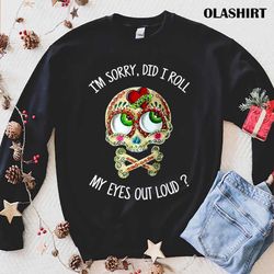 did i roll my eyes out loud funny sarcastic t-shirt - olashirt
