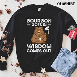 bear bourbon goes in wisdom comes out shirt - olashirt