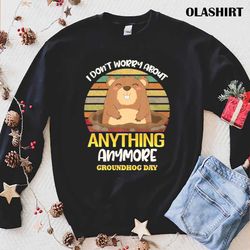 groundhog i dont worry about anything anymore groundhog day vintage shirt - olashirt