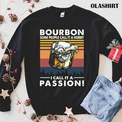 bourbon some people call it hobby i call it a passon shirt - olashirt