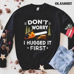 arborist dont worry i hugged it first tree saw lu t-shirt - olashirt
