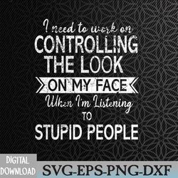 vintage i need to work on controlling the look on my face svg, eps, png, dxf, digital download