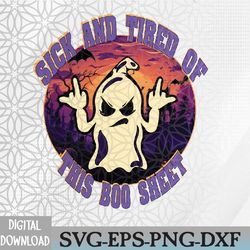 sick and tired of this boo sheet halloween ghost costume svg, eps, png, dxf, digital download