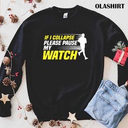official if i collapse please pause my watch shirt , trending shirt - olashirt