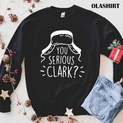 funny you serious clark t-shirt , trending shirt - olashirt