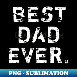 Best Dad Ever - High-Quality PNG Sublimation Download - Unleash Your Inner Rebellion