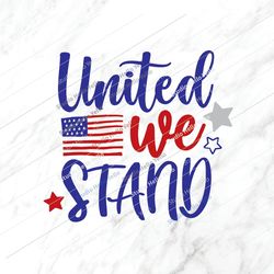 united we stand svg, 4th of july svg, independence day,patriotic