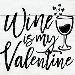 wine is my valentine svg,valentines svg,valentines day svg,wine