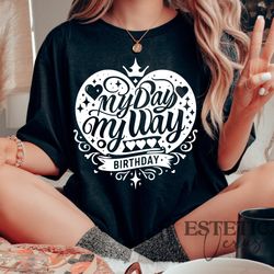 my day my way birth day svg png, birthday svg, birthday shirt svg