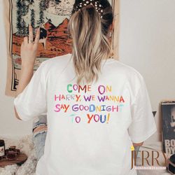 come on harry we wanna say goodnight to you t shirt