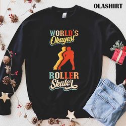worlds okayest roller skater gift idea for a rollerskater t-shirt - olashirt