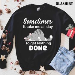 some times it takes me all day to get nothing done funny cat lazybones t-shirt - olashirt