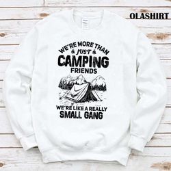 were more than just camping friends were like a really small gang camping outdoor t-shirt - olashirt