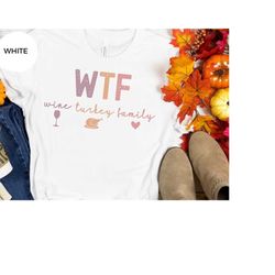 wtf thanksgiving shirt, wine turkey family thanksgiving shirt, thanksgiving food shirt, thanksgiving dinner shirt,thanks