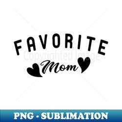 favorite mom funny quotes - Unique Sublimation PNG Download - Spice Up Your Sublimation Projects