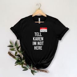 tell karen i'm not here shirt, hello my name is manager shirt, funny meme shirts, unisex shirts, gift shirt, funny shirt
