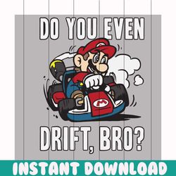 do you even drift bro svg, mario kart svg, do you even drift bro graphic, nintendo svg, mario svg, mario shirt, mario gi
