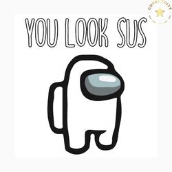 you look sus svg, trending svg, you look sus svg, imposter among svg, game us sus svg, gamer costume fan svg, gaming gif