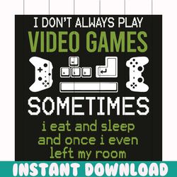 i do not always play video game sometimes i eat and sleep svg, trending svg, play video game svg, video game svg, i eat