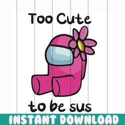 too cute to be sus svg, trending svg, imposter among svg, cute imposter among svg, among us svg, among game svg, game us