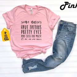 some nurses have tattoos pretty eyes and cuss too much it's me i'm some nurses shirt, cool nurse t-shirts, aesthetic nur
