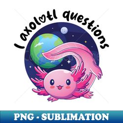 I axolotl questions - pink axolotl on light colors - Premium PNG Sublimation File - Unleash Your Inner Rebellion