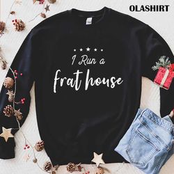 new i run a frat house funny mom sayings mothers day sarcastic t-shirt - olashirt
