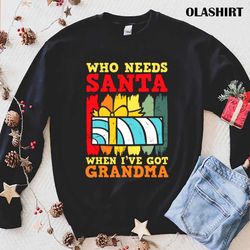 new who needs santa when ive got grandma shirt , trending shirt - olashirt