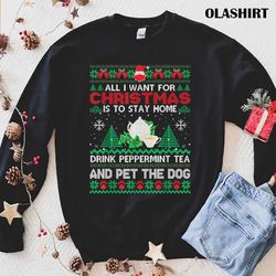 new all i want is to stay home drink peppermint tea pet dog ugly t-shirt - olashirt