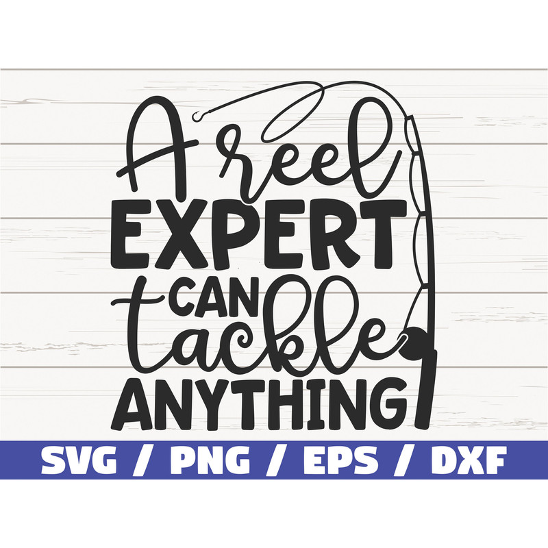 A Reel Expert Can Tackle Anything SVG  Cut File  Commercial use  Cricut  Clip art  Fishing SVG  Fisherman Dad.jpg