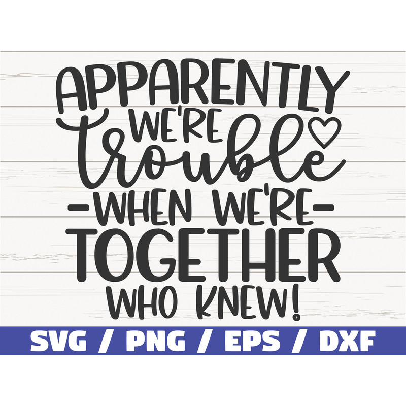 Apparently We Are Trouble When We Are Together Who Knew! SVG Cut File Cricut Commercial use Best Friends SVG Girls Weekend.jpg