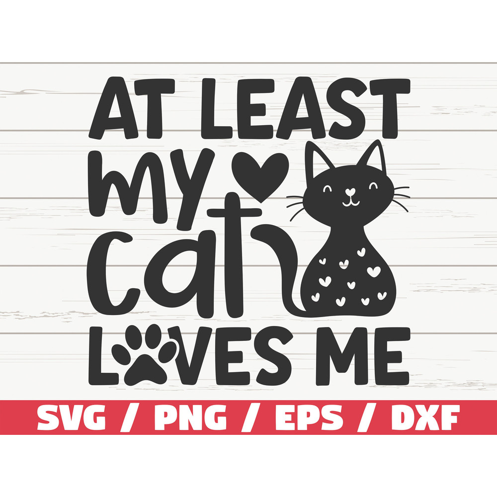 At Least My Cat Loves Me SVG  Cut File  Cricut  Commercial use  Silhouette  Cat Mom SVG  Pet SVG.jpg
