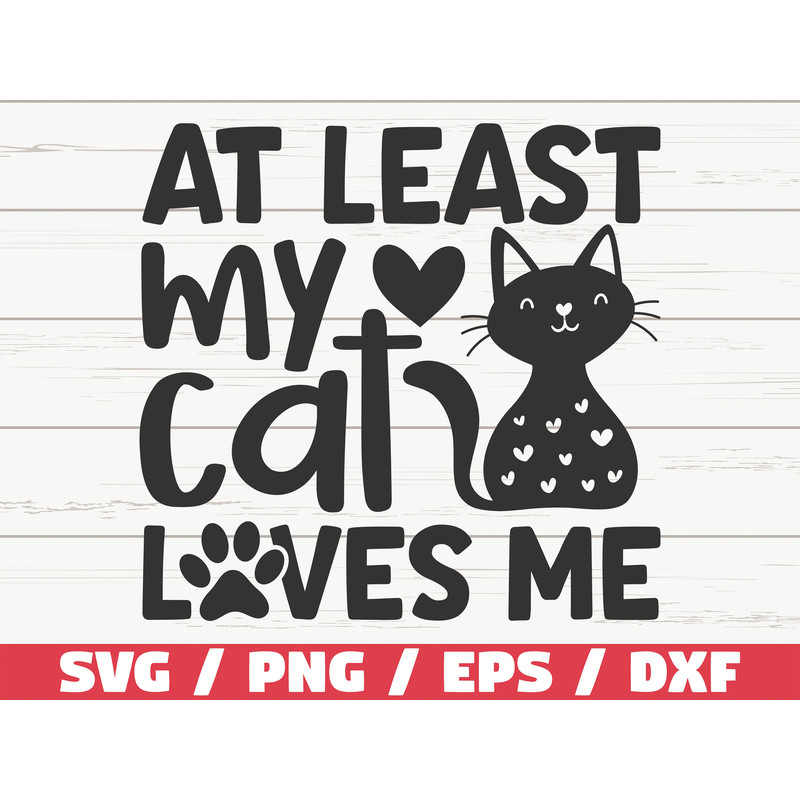 At Least My Cat Loves Me SVG  Cut File  Cricut  Commercial use  Silhouette  Cat Mom SVG  Pet SVG.jpg