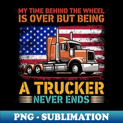 My Time Behind The Wheel Is Over Truck Retro Vintage Apparel - PNG Transparent Sublimation File - Spice Up Your Sublimation Projects