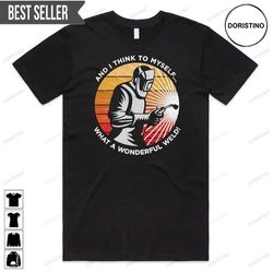 and i think to myself what a wonderful weld unisex doristino limited edition t-shirts