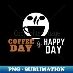 Coffee Day is Happy Day - Black Cup - Creative Sublimation PNG Download - Spice Up Your Sublimation Projects