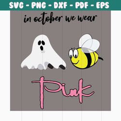 in october we wear pink svg, in october we wear pink shirt, ghost svg, bee svg, pink svg, halloween svg, halloween gift,