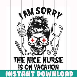i am sorry the nice nurse is on vacation svg, sorry svg, nurse svg, nice nurse svg, nice nurse shirt, nice nurse gift, h