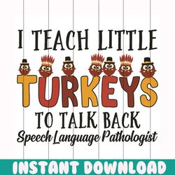 i teach little turkeys to talk back speech language pathologist svg, thanksgiving svg, turkey thanksgiving svg, little t